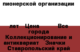 1.1)  пионерской организации 40 лет › Цена ­ 249 - Все города Коллекционирование и антиквариат » Значки   . Ставропольский край,Железноводск г.